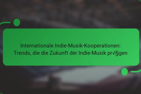 Internationale Indie-Musik-Kooperationen: Trends, die die Zukunft der Indie-Musik prägen