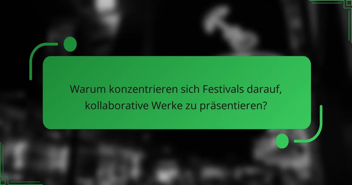 Warum konzentrieren sich Festivals darauf, kollaborative Werke zu präsentieren?