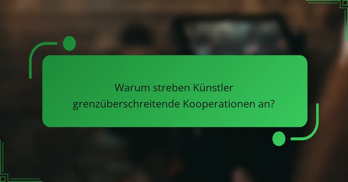 Warum streben Künstler grenzüberschreitende Kooperationen an?