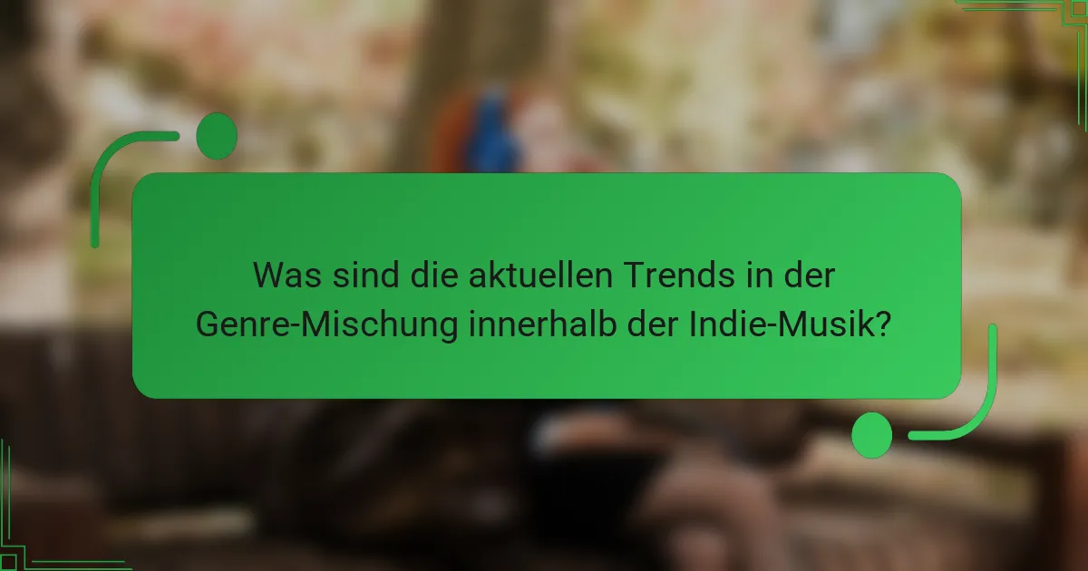 Was sind die aktuellen Trends in der Genre-Mischung innerhalb der Indie-Musik?