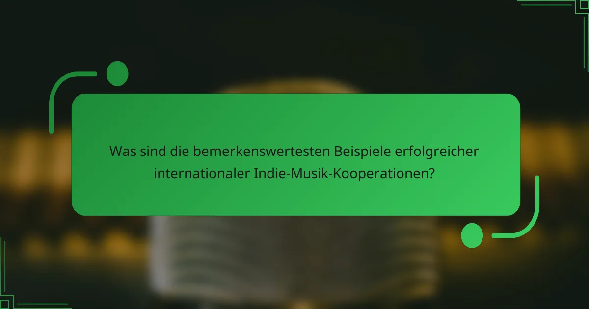 Was sind die bemerkenswertesten Beispiele erfolgreicher internationaler Indie-Musik-Kooperationen?