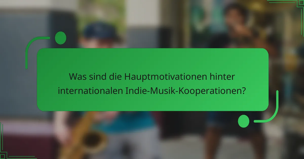 Was sind die Hauptmotivationen hinter internationalen Indie-Musik-Kooperationen?