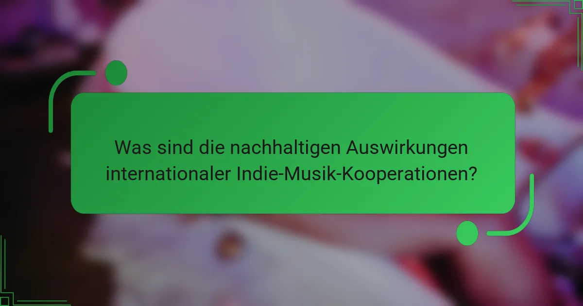 Was sind die nachhaltigen Auswirkungen internationaler Indie-Musik-Kooperationen?