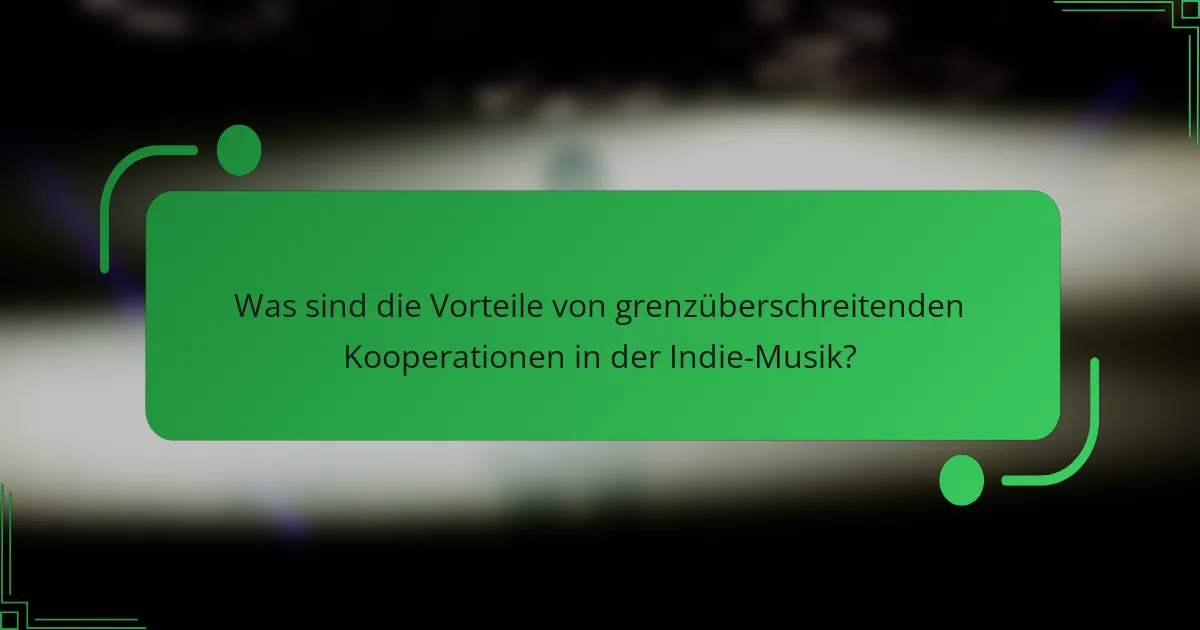 Was sind die Vorteile von grenzüberschreitenden Kooperationen in der Indie-Musik?