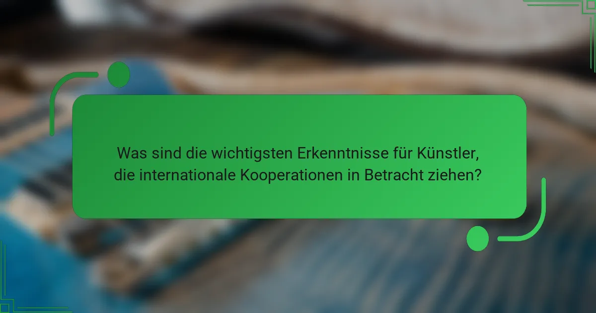 Was sind die wichtigsten Erkenntnisse für Künstler, die internationale Kooperationen in Betracht ziehen?