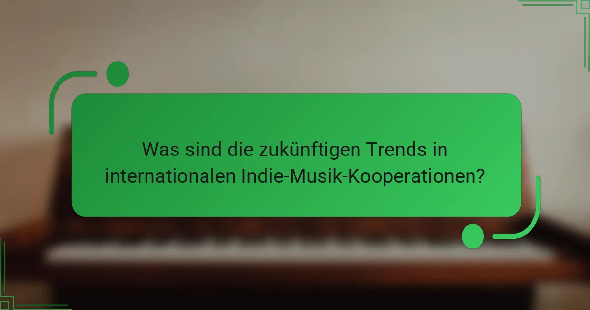 Was sind die zukünftigen Trends in internationalen Indie-Musik-Kooperationen?