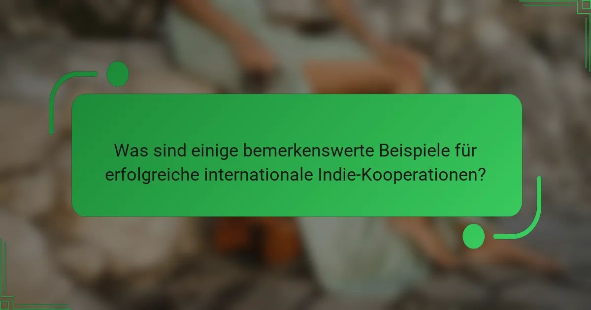 Was sind einige bemerkenswerte Beispiele für erfolgreiche internationale Indie-Kooperationen?