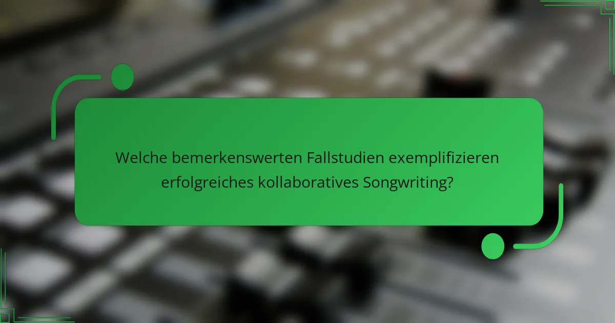 Welche bemerkenswerten Fallstudien exemplifizieren erfolgreiches kollaboratives Songwriting?