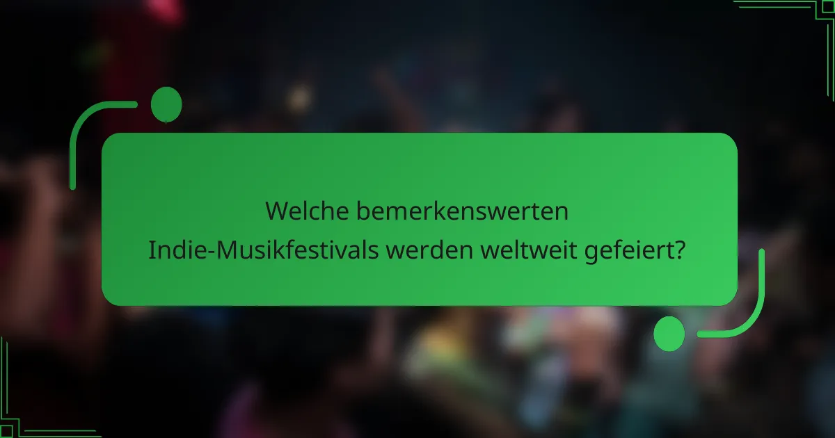 Welche bemerkenswerten Indie-Musikfestivals werden weltweit gefeiert?