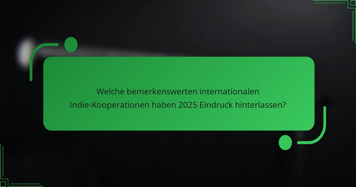 Welche bemerkenswerten internationalen Indie-Kooperationen haben 2025 Eindruck hinterlassen?