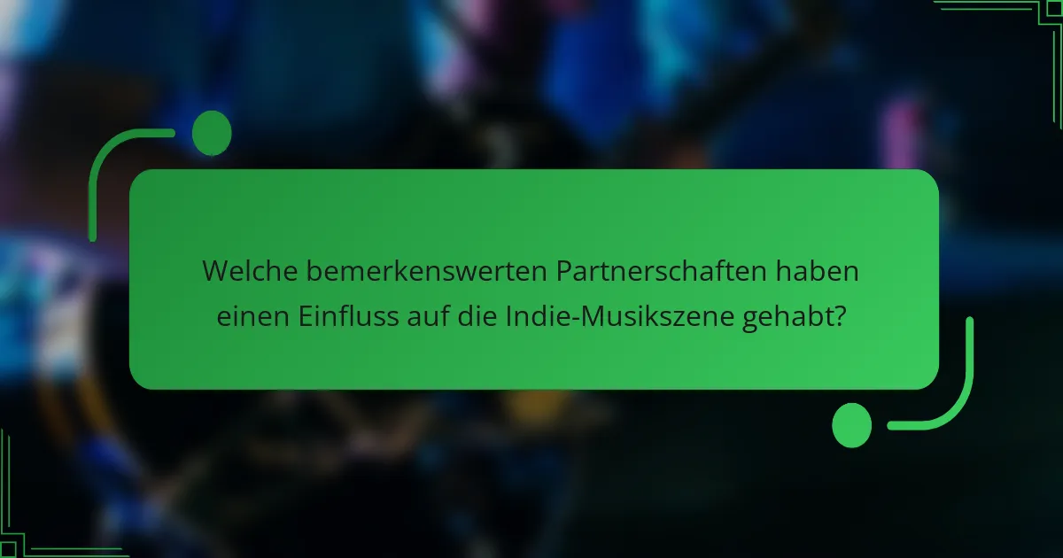 Welche bemerkenswerten Partnerschaften haben einen Einfluss auf die Indie-Musikszene gehabt?