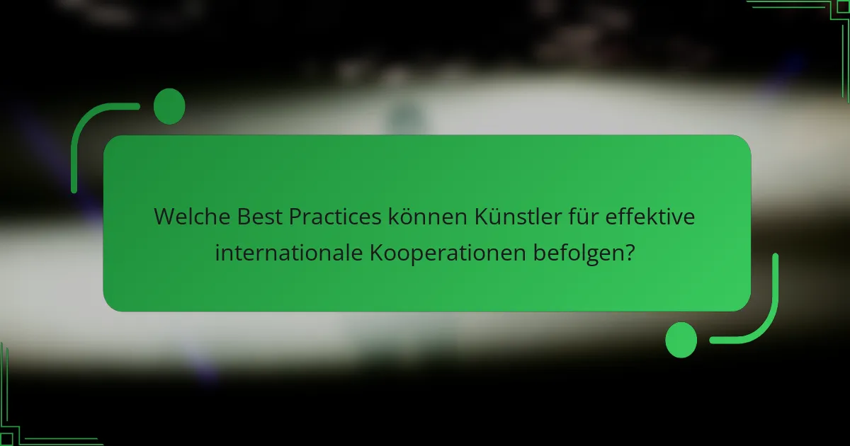 Welche Best Practices können Künstler für effektive internationale Kooperationen befolgen?
