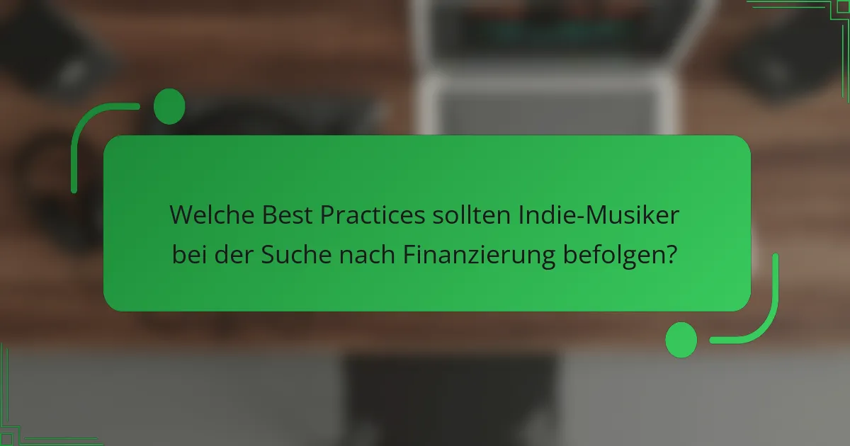 Welche Best Practices sollten Indie-Musiker bei der Suche nach Finanzierung befolgen?