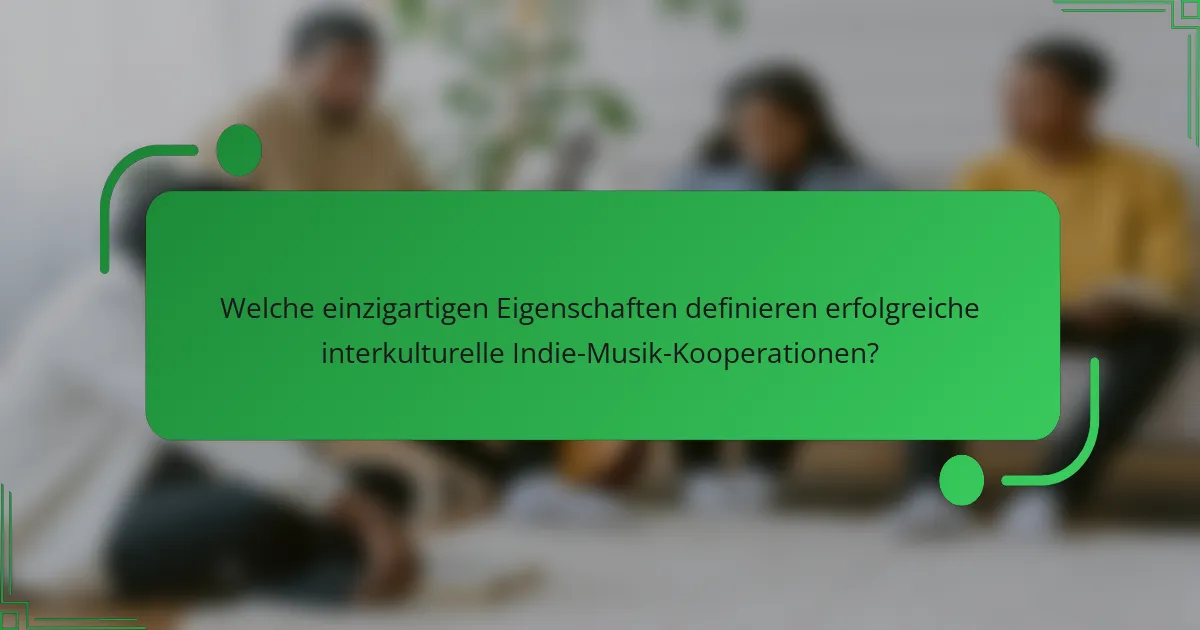 Welche einzigartigen Eigenschaften definieren erfolgreiche interkulturelle Indie-Musik-Kooperationen?