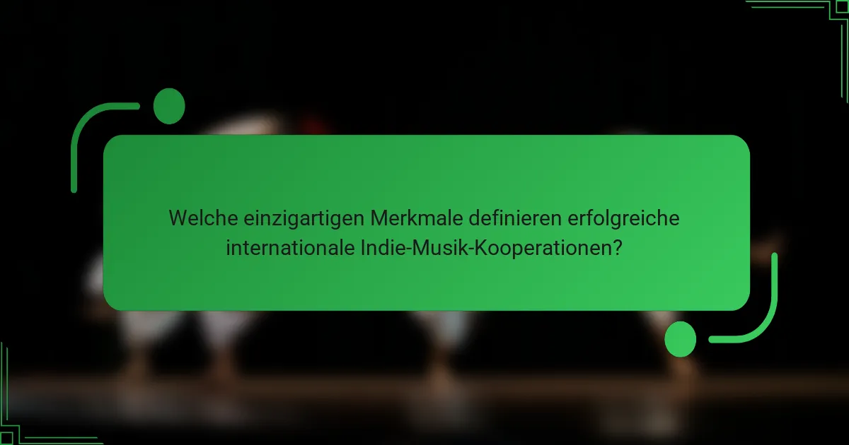 Welche einzigartigen Merkmale definieren erfolgreiche internationale Indie-Musik-Kooperationen?