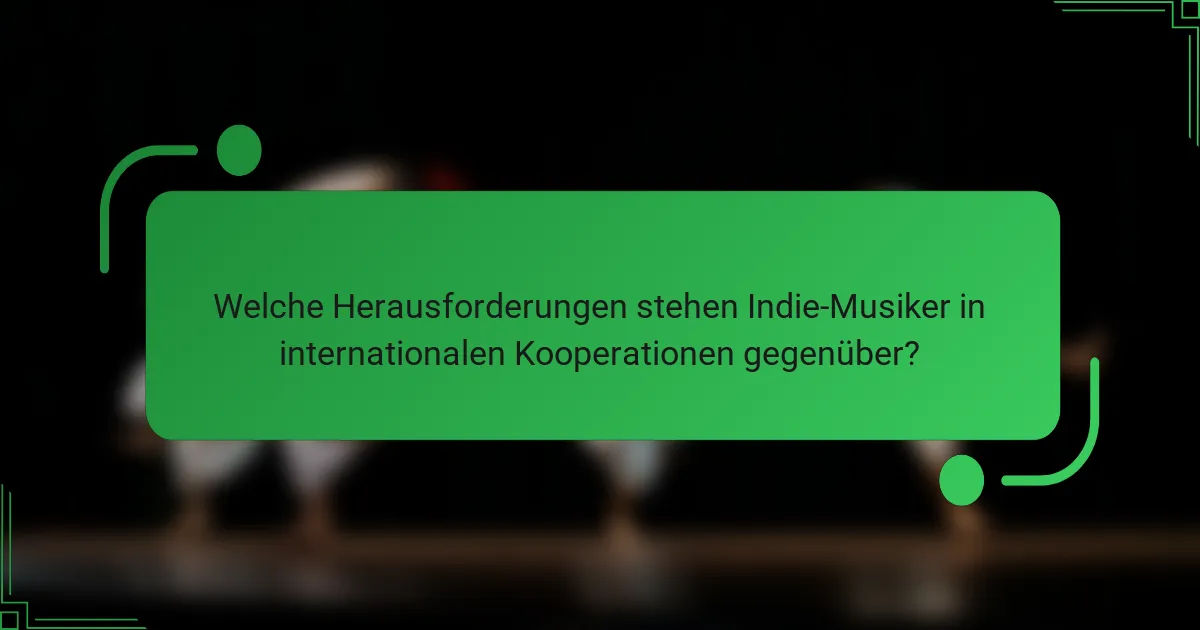 Welche Herausforderungen stehen Indie-Musiker in internationalen Kooperationen gegenüber?