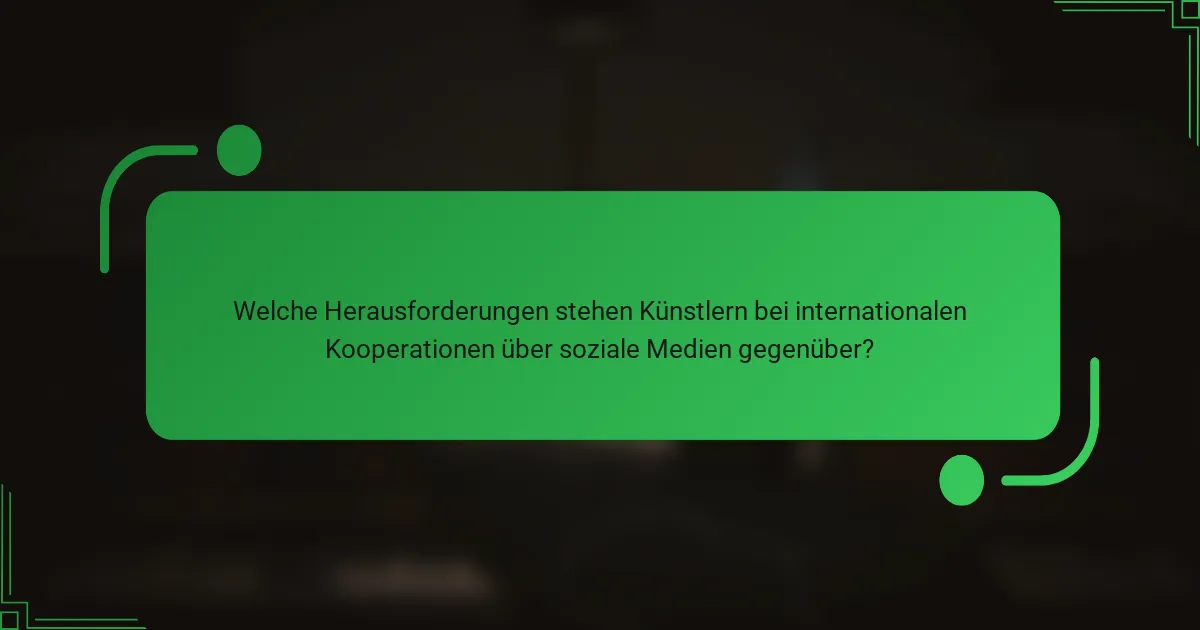 Welche Herausforderungen stehen Künstlern bei internationalen Kooperationen über soziale Medien gegenüber?