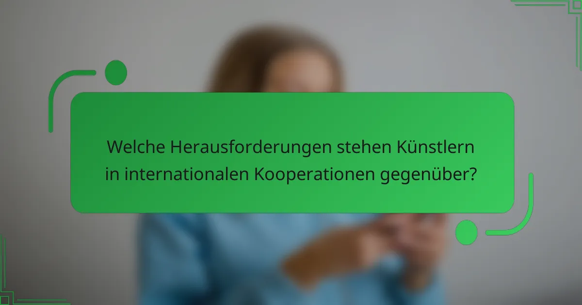 Welche Herausforderungen stehen Künstlern in internationalen Kooperationen gegenüber?