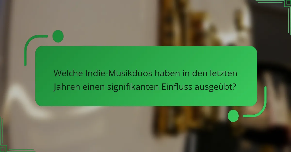 Welche Indie-Musikduos haben in den letzten Jahren einen signifikanten Einfluss ausgeübt?