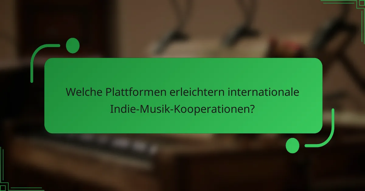 Welche Plattformen erleichtern internationale Indie-Musik-Kooperationen?