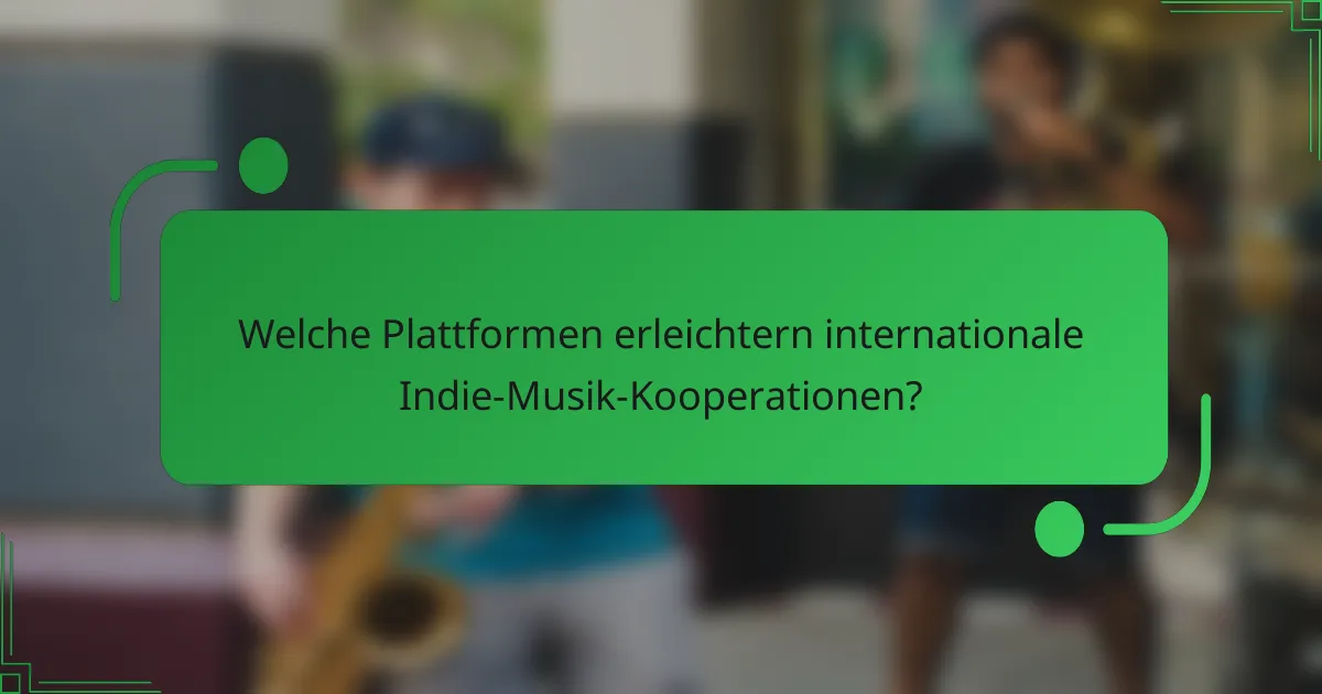 Welche Plattformen erleichtern internationale Indie-Musik-Kooperationen?