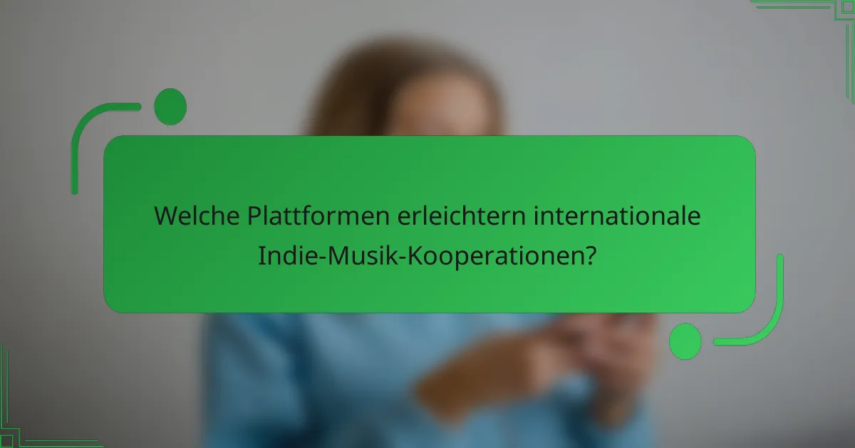 Welche Plattformen erleichtern internationale Indie-Musik-Kooperationen?