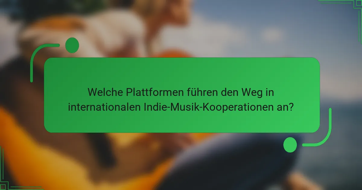Welche Plattformen führen den Weg in internationalen Indie-Musik-Kooperationen an?