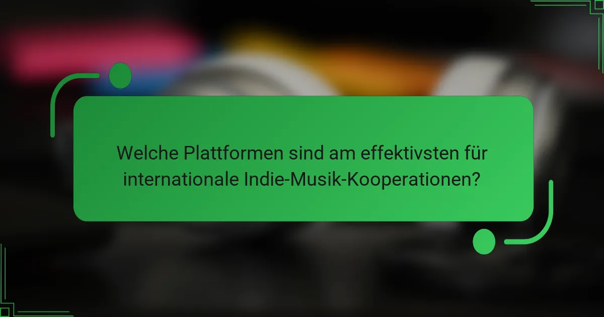Welche Plattformen sind am effektivsten für internationale Indie-Musik-Kooperationen?
