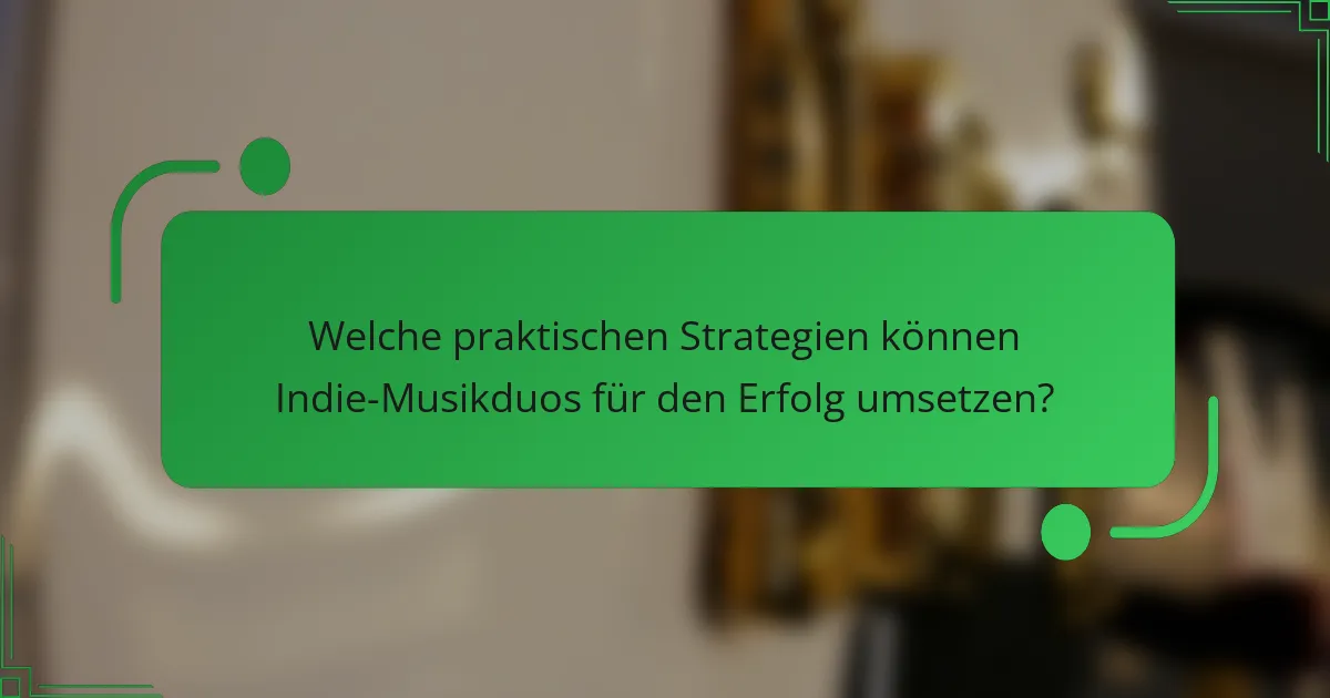 Welche praktischen Strategien können Indie-Musikduos für den Erfolg umsetzen?