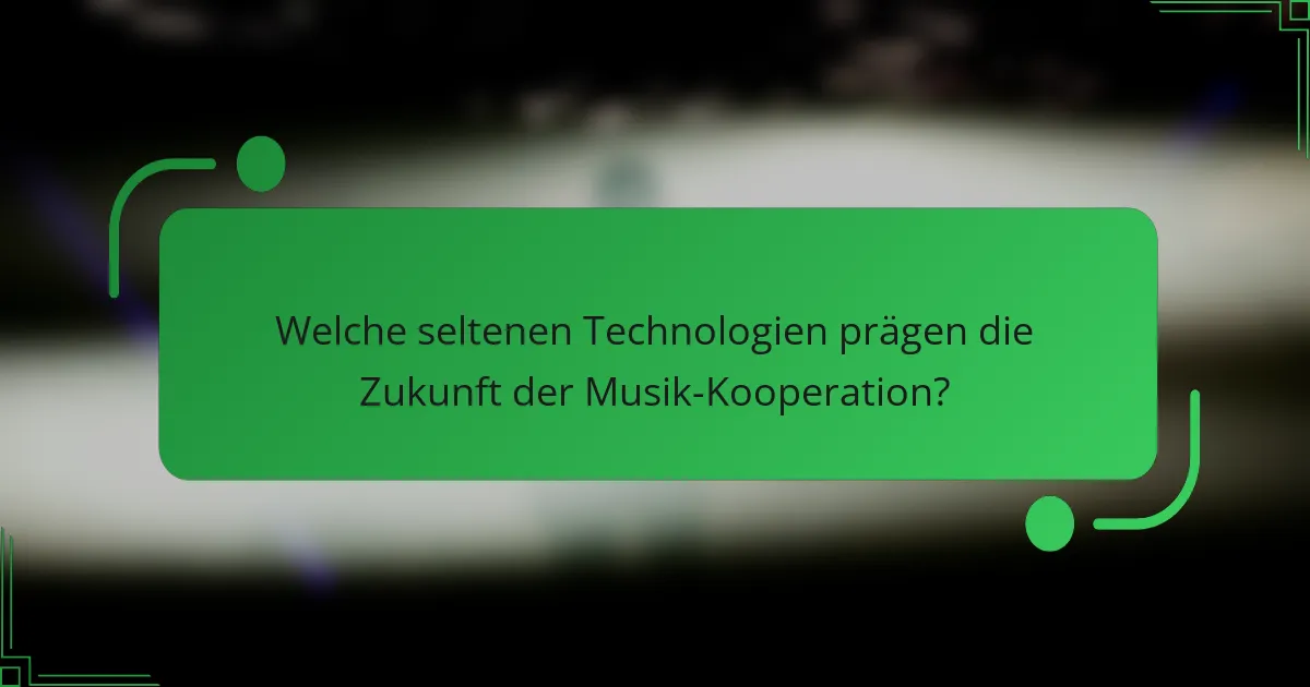 Welche seltenen Technologien prägen die Zukunft der Musik-Kooperation?