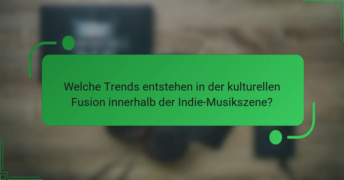 Welche Trends entstehen in der kulturellen Fusion innerhalb der Indie-Musikszene?