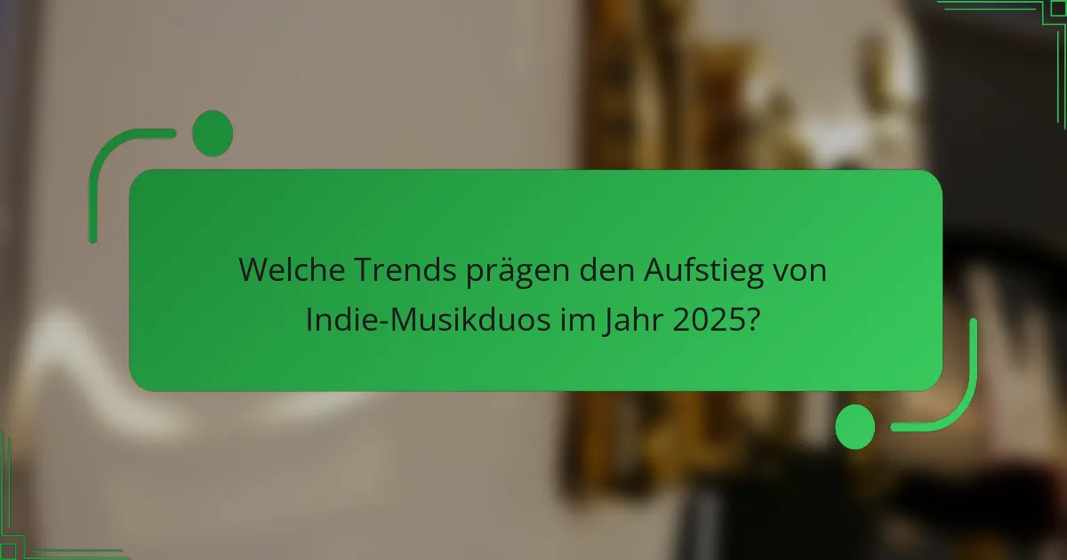 Welche Trends prägen den Aufstieg von Indie-Musikduos im Jahr 2025?