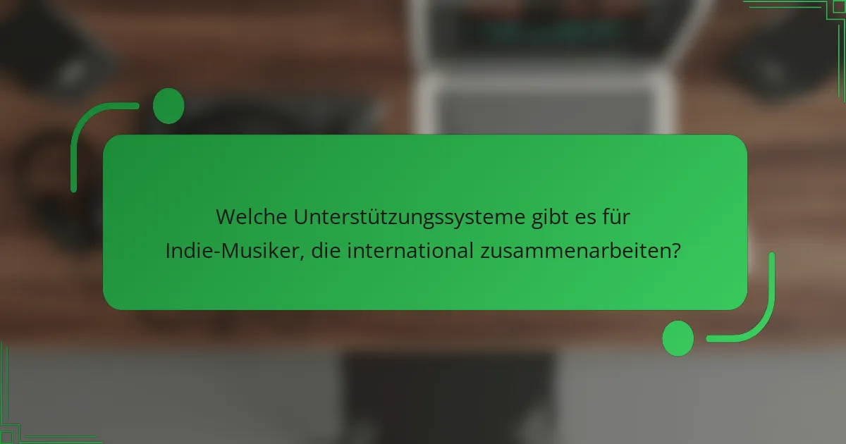 Welche Unterstützungssysteme gibt es für Indie-Musiker, die international zusammenarbeiten?