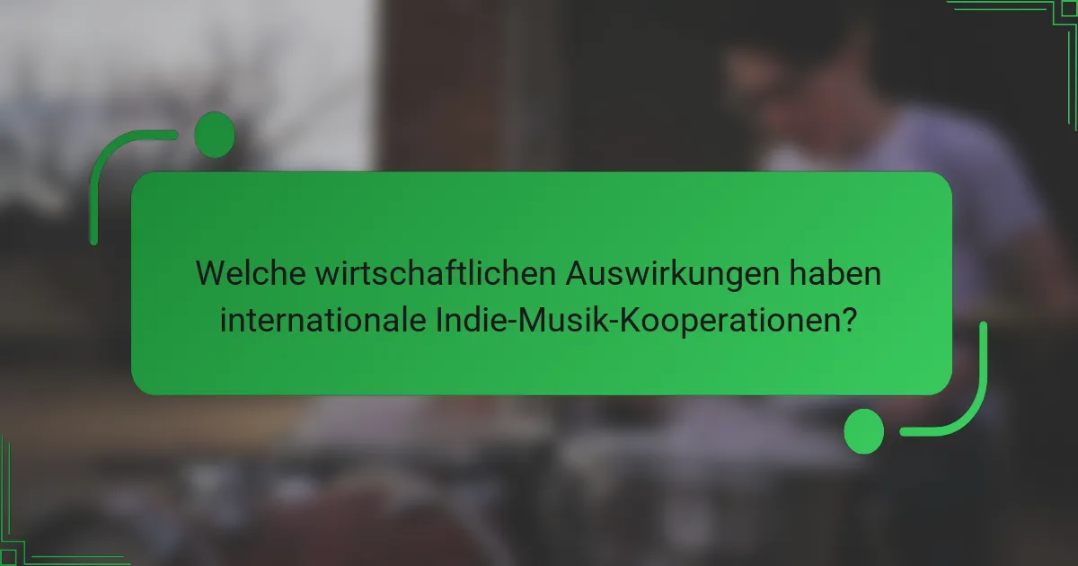 Welche wirtschaftlichen Auswirkungen haben internationale Indie-Musik-Kooperationen?