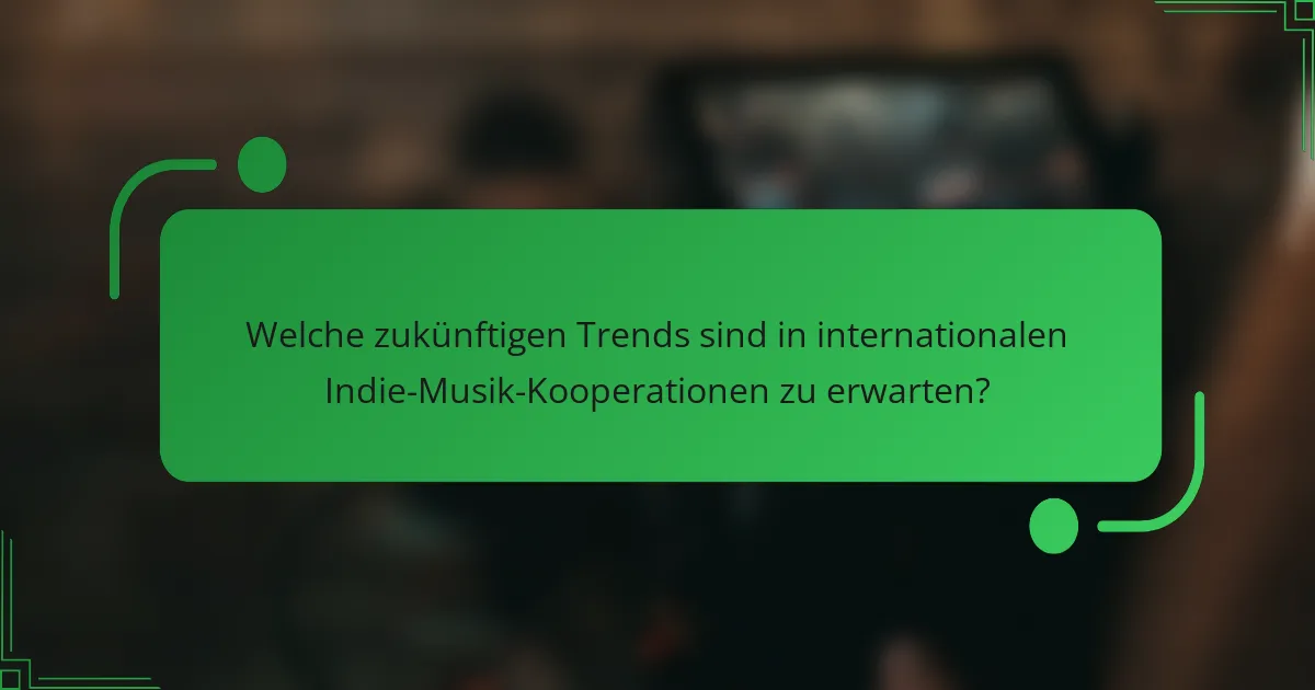 Welche zukünftigen Trends sind in internationalen Indie-Musik-Kooperationen zu erwarten?