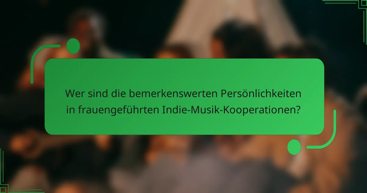 Wer sind die bemerkenswerten Persönlichkeiten in frauengeführten Indie-Musik-Kooperationen?