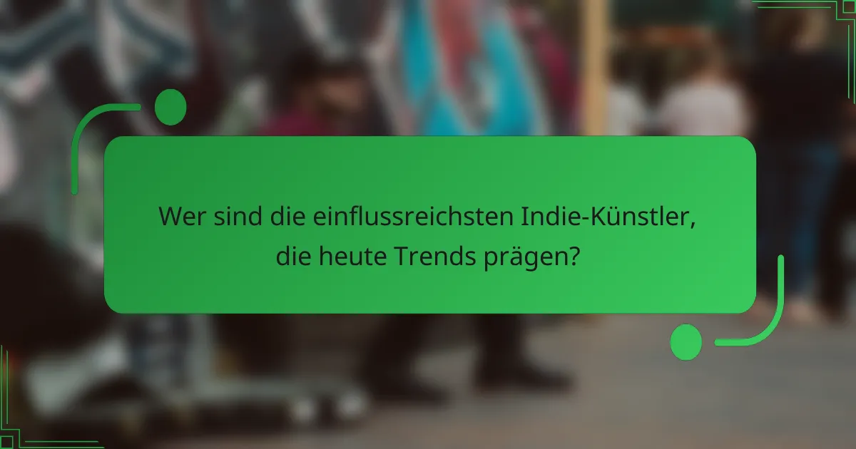 Wer sind die einflussreichsten Indie-Künstler, die heute Trends prägen?