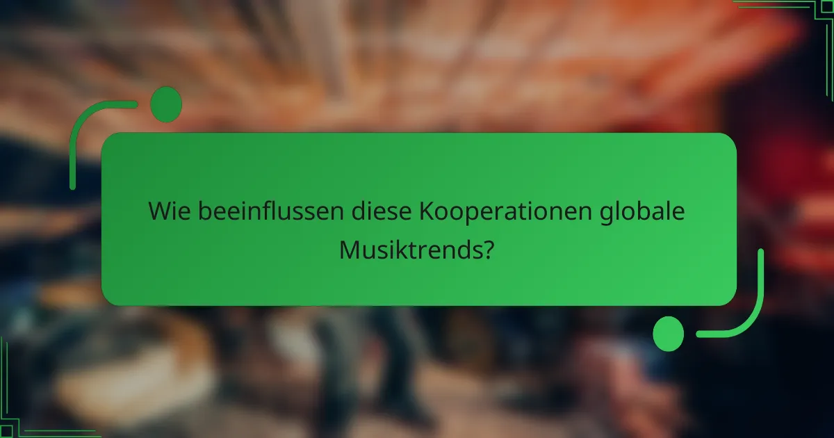 Wie beeinflussen diese Kooperationen globale Musiktrends?