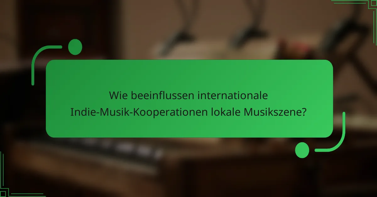 Wie beeinflussen internationale Indie-Musik-Kooperationen lokale Musikszene?