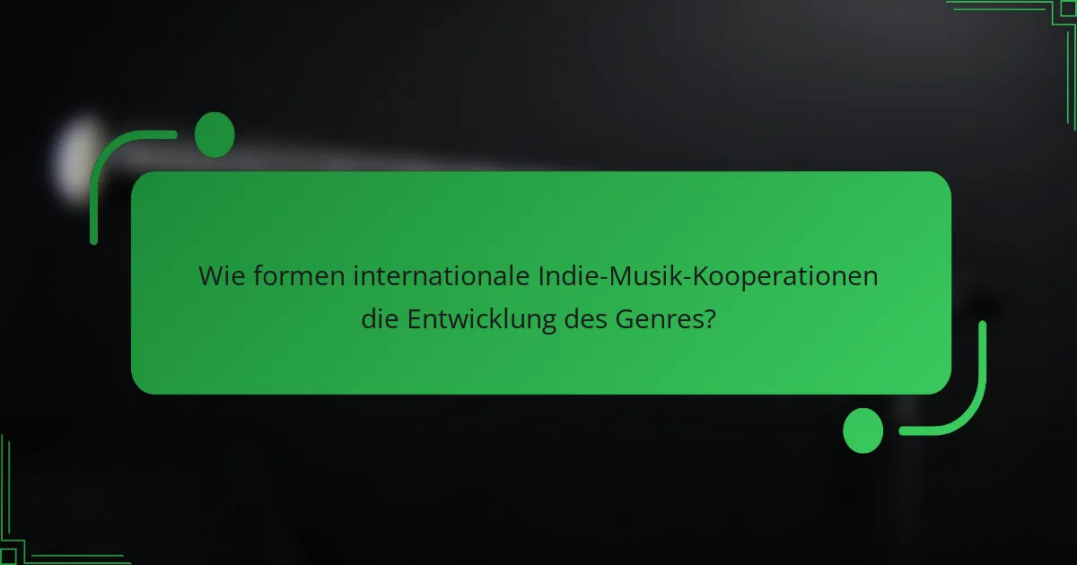 Wie formen internationale Indie-Musik-Kooperationen die Entwicklung des Genres?