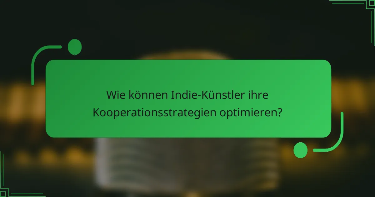 Wie können Indie-Künstler ihre Kooperationsstrategien optimieren?
