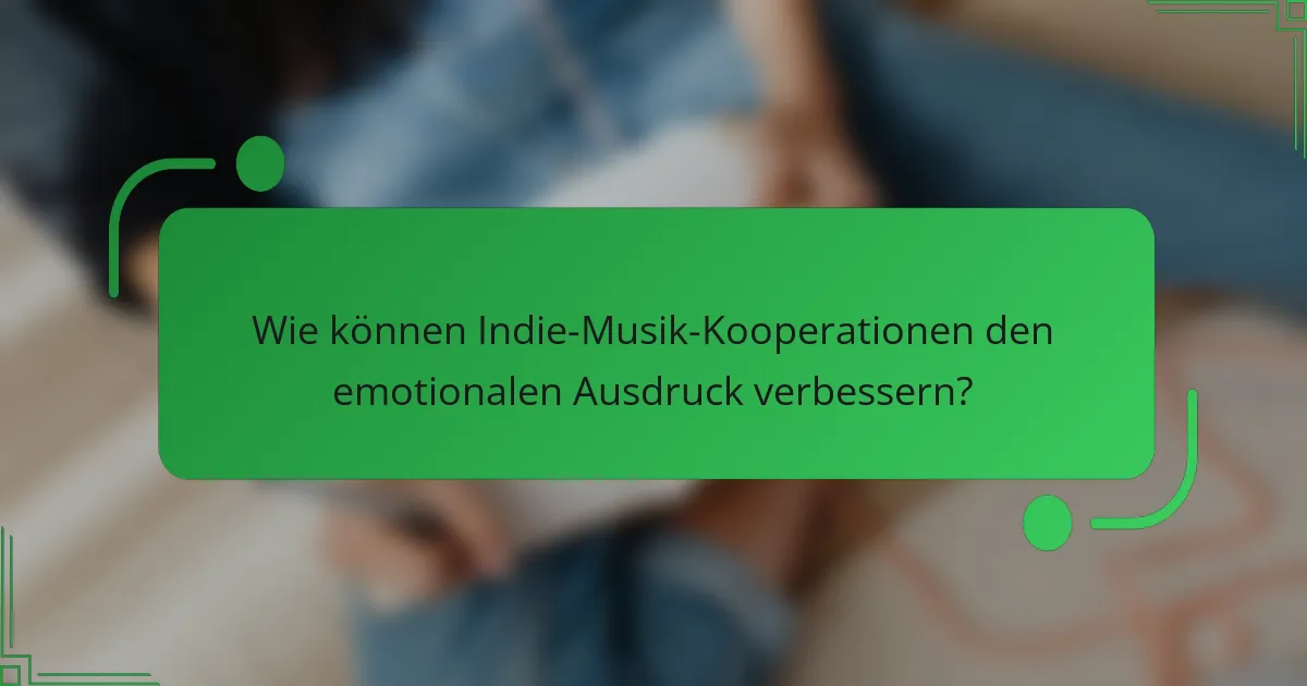 Wie können Indie-Musik-Kooperationen den emotionalen Ausdruck verbessern?