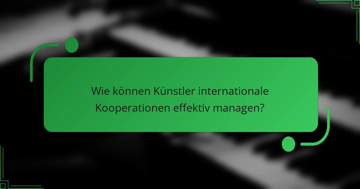 Wie können Künstler internationale Kooperationen effektiv managen?