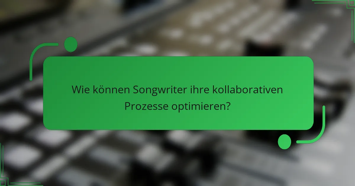 Wie können Songwriter ihre kollaborativen Prozesse optimieren?