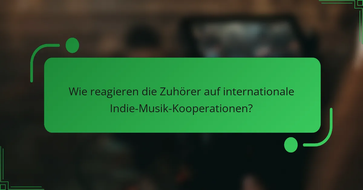 Wie reagieren die Zuhörer auf internationale Indie-Musik-Kooperationen?