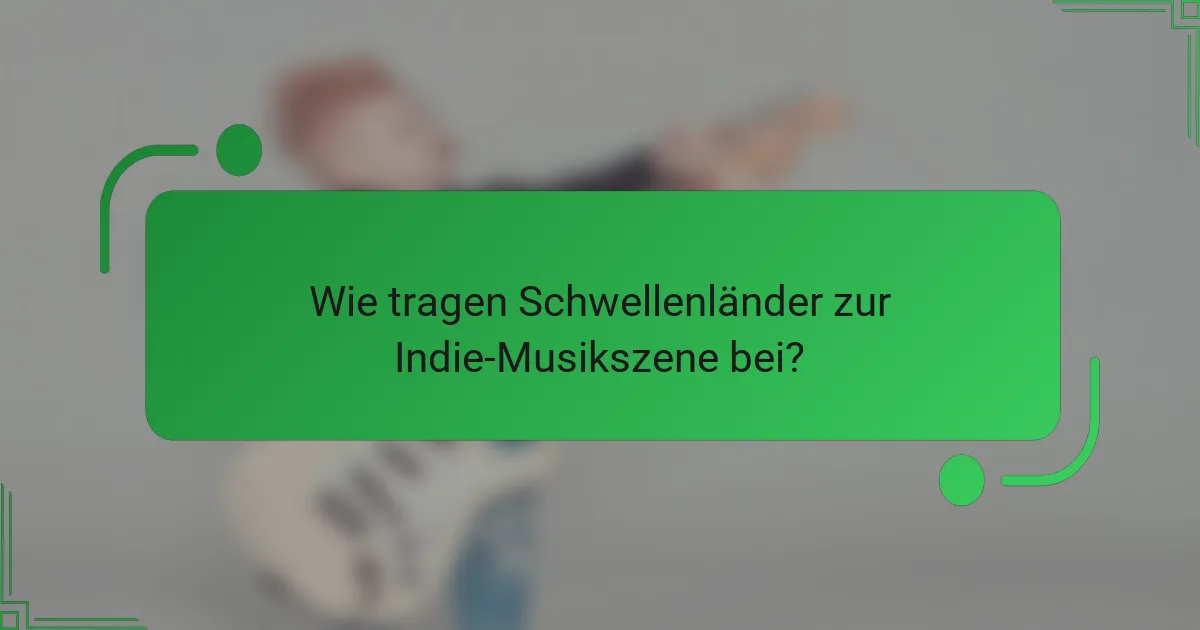 Wie tragen Schwellenländer zur Indie-Musikszene bei?