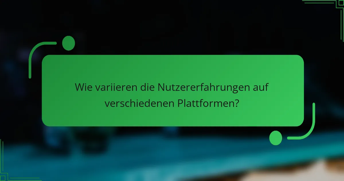 Wie variieren die Nutzererfahrungen auf verschiedenen Plattformen?